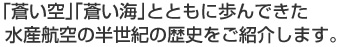 海と空とともに歩んできた水産航空の歴史をご紹介します。